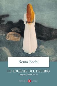 Le logiche del delirio. Ragione, affetti, follia - Remo Bodei - Libro Laterza 2002, Economica Laterza | Libraccio.it