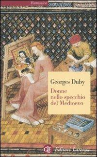 Donne nello specchio del Medioevo - Georges Duby - Libro Laterza 2002, Economica Laterza | Libraccio.it