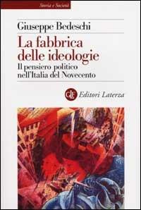 La fabbrica delle ideologie. Il pensiero politico nell'Italia del Novecento - Giuseppe Bedeschi - Libro Laterza 2002, Storia e società | Libraccio.it