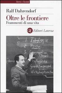 Oltre le frontiere. Frammenti di una vita - Ralf Dahrendorf - Libro Laterza 2004, Storia e società | Libraccio.it