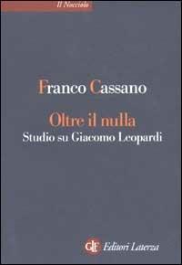 Oltre il nulla. Studio su Giacomo Leopardi - Franco Cassano - Libro Laterza 2003, Il nocciolo | Libraccio.it