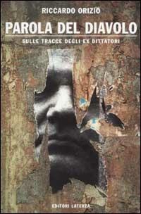 Parola del diavolo. Sulle tracce degli ex dittatori - Riccardo Orizio - Libro Laterza 2002, I Robinson. Letture | Libraccio.it