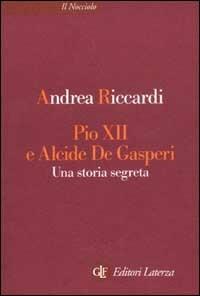 Pio XII e Alcide De Gasperi. Una storia segreta - Andrea Riccardi - Libro Laterza 2003, Il nocciolo | Libraccio.it