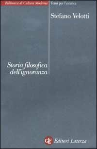 Storia filosofica dell'ignoranza - Stefano Velotti - Libro Laterza 2003, Biblioteca di cultura moderna | Libraccio.it