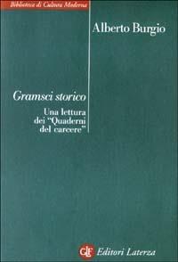 Gramsci storico. Una lettura dei «Quaderni del carcere» - Alberto Burgio - Libro Laterza 2003, Biblioteca di cultura moderna | Libraccio.it