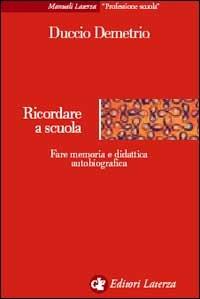 Ricordare a scuola. Fare memoria e didattica autobiografica - Duccio Demetrio - Libro Laterza 2003, Manuali Laterza | Libraccio.it
