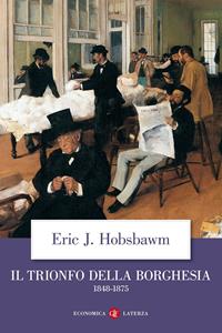 Il trionfo della borghesia (1848-1875) - Eric J. Hobsbawm - Libro Laterza 2003, Economica Laterza | Libraccio.it