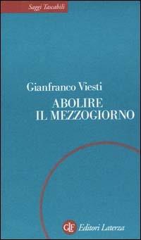Abolire il Mezzogiorno - Gianfranco Viesti - Libro Laterza 2003, Saggi tascabili Laterza | Libraccio.it