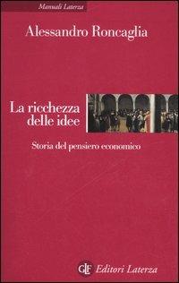 La ricchezza delle idee. Storia del pensiero economico - Alessandro Roncaglia - Libro Laterza 2003, Manuali Laterza | Libraccio.it