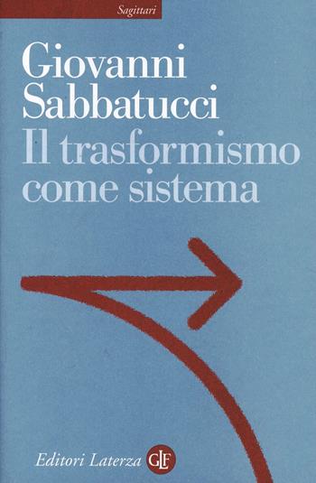 Il trasformismo come sistema. Saggio sulla storia politica dell'Italia unita - Giovanni Sabbatucci - Libro Laterza 2003, Sagittari Laterza | Libraccio.it