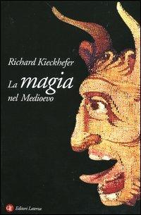 La magia nel Medioevo - Richard Kieckhefer - Libro Laterza 2004, I Robinson. Letture | Libraccio.it