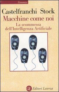 Macchine come noi. La scommessa dell'intelligenza artificiale - Yurij Castelfranchi, Oliviero Stock - Libro Laterza 2003, Economica Laterza | Libraccio.it