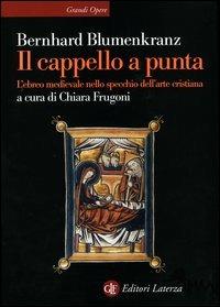 Il cappello a punta. L'ebreo medievale nello specchio dell'arte cristiana - Bernhard Blumenkranz - Libro Laterza 2003, Grandi opere | Libraccio.it