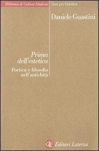 Prima dell'estetica. Poetica e filosofia nell'antichità - Daniele Guastini - Libro Laterza 2003, Biblioteca di cultura moderna | Libraccio.it