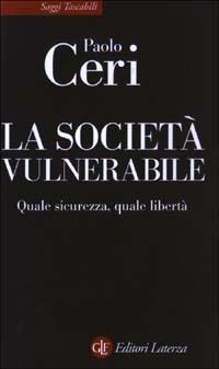 La società vulnerabile. Quale sicurezza, quale libertà - Paolo Ceri - Libro Laterza 2003, Saggi tascabili Laterza | Libraccio.it