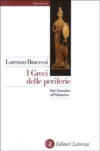 I Greci delle periferie. Dal Danubio all'Atlantico - Lorenzo Braccesi - Libro Laterza 2003, Quadrante Laterza | Libraccio.it