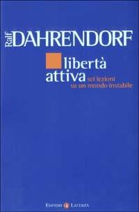 Libertà attiva. Sei lezioni su un mondo instabile - Ralf Dahrendorf - Libro Laterza 2003, I Robinson. Letture | Libraccio.it
