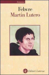 Martin Lutero - Lucien Febvre - Libro Laterza 2003, Economica Laterza | Libraccio.it