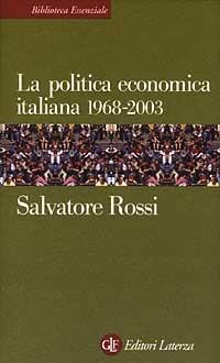 La politica economica italiana 1968-2003 - Salvatore Rossi - Libro Laterza 2003, Biblioteca essenziale Laterza | Libraccio.it