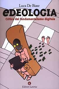 Edeologia. Critica del fondamentalismo digitale - Luca De Biase - Libro Laterza 2003, I Robinson. Letture | Libraccio.it