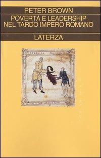 Povertà e leadership nel tardo Impero Romano - Peter Brown - Libro Laterza 2003, Collezione storica | Libraccio.it