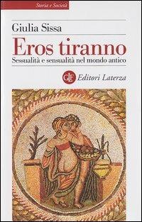 Eros tiranno. Sessualità e sensualità nel mondo antico - Giulia Sissa - Libro Laterza 2003, Storia e società | Libraccio.it