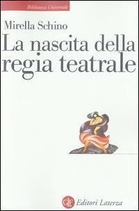 La nascita della regia teatrale - Mirella Schino - Libro Laterza 2003, Biblioteca universale Laterza | Libraccio.it