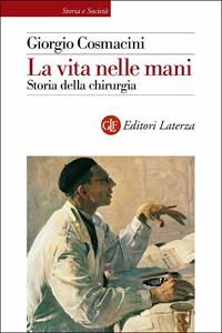 La vita nelle mani. Storia della chirurgia - Giorgio Cosmacini - Libro Laterza 2003, Storia e società | Libraccio.it