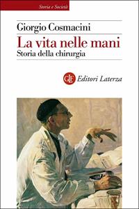 La vita nelle mani. Storia della chirurgia - Giorgio Cosmacini - Libro Laterza 2003, Storia e società | Libraccio.it