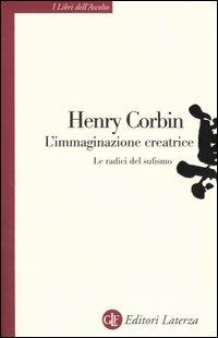 L' immaginazione creatrice. Le radici del sufismo - Henry Corbin - Libro Laterza 2005, I libri dell'ascolto | Libraccio.it