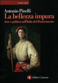 La bellezza impura. Arte e politica nell'Italia del Rinascimento - Antonio Pinelli - Libro Laterza 2004, Grandi opere | Libraccio.it
