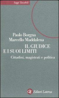 Il giudice e i suoi limiti. Cittadini, magistrati e politica - Paolo Borgna, Marcello Maddalena - Libro Laterza 2003, Saggi tascabili Laterza | Libraccio.it