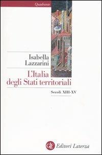 L' Italia degli Stati territoriali. Secoli XIII-XV - Isabella Lazzarini - Libro Laterza 2003, Quadrante Laterza | Libraccio.it