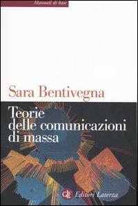 Teorie delle comunicazioni di massa - Sara Bentivegna - Libro Laterza 2003, Manuali di base | Libraccio.it