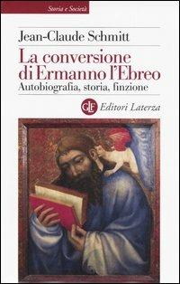 La conversione di Ermanno l'Ebreo. Autobiografia, storia, finzione - Jean-Claude Schmitt - Libro Laterza 2005, Storia e società | Libraccio.it