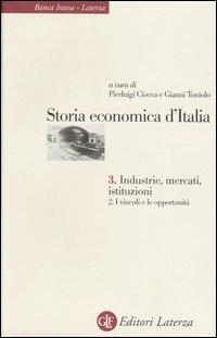 Storia economica d'Italia. Vol. 3\2: Industrie, mercati, istituzioni. I vincoli e le opportunità.  - Libro Laterza 2004, Collana Banca Intesa-Laterza | Libraccio.it