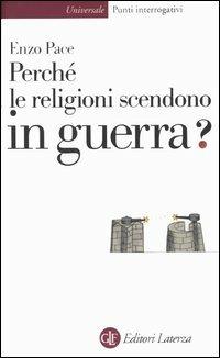 Perché le religioni scendono in guerra? - Enzo Pace - Libro Laterza 2004, Universale Laterza. Punti interrogativi | Libraccio.it