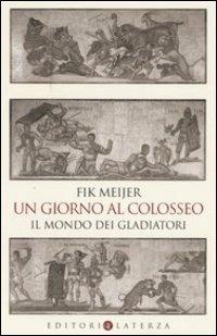 Un giorno al Colosseo. Il mondo dei gladiatori - Fik Meijer - Libro Laterza 2004, I Robinson. Letture | Libraccio.it