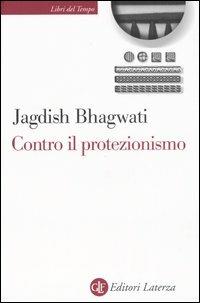 Contro il protezionismo - Jagdish Bhagwati - Libro Laterza 2006, Libri del tempo | Libraccio.it