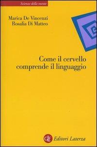 Come il cervello comprende il linguaggio - Marica De Vincenzi, Rosalia Di Matteo - Libro Laterza 2004, Scienze della mente | Libraccio.it