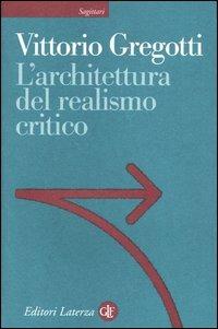 L' architettura del realismo critico - Vittorio Gregotti - Libro Laterza 2004, Sagittari Laterza | Libraccio.it