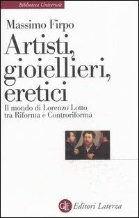 Artisti, gioiellieri, eretici. Il mondo di Lorenzo Lotto tra Riforma e Controriforma - Massimo Firpo - Libro Laterza 2004, Biblioteca universale Laterza | Libraccio.it