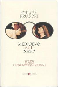Medioevo sul naso. Occhiali, bottoni e altre invenzioni medievali - Chiara Frugoni - Libro Laterza 2004, I Robinson. Letture | Libraccio.it