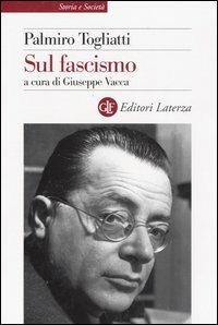 Sul fascismo - Palmiro Togliatti - Libro Laterza 2004, Storia e società | Libraccio.it