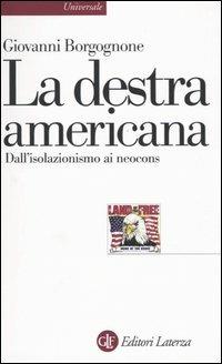 La destra americana. Dall'isolazionismo ai neocons - Giovanni Borgognone - Libro Laterza 2004, Universale Laterza | Libraccio.it