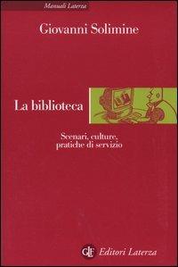La biblioteca. Scenari, culture, pratiche di servizio - Giovanni Solimine - Libro Laterza 2004, Manuali Laterza | Libraccio.it