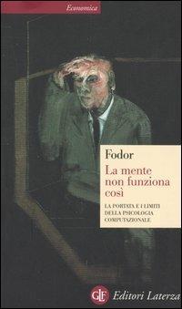 La mente non funziona così. La portata e i limiti della psicologia computazionale - Jerry A. Fodor - Libro Laterza 2004, Economica Laterza | Libraccio.it