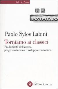 Torniamo ai classici. Produttività del lavoro, progresso tecnico e sviluppo economico - Paolo Sylos Labini - Libro Laterza 2004, Libri del tempo | Libraccio.it