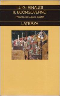 Il buongoverno. Saggi di economia e politica (1897-1954) - Luigi Einaudi - Libro Laterza 2004, Collezione storica | Libraccio.it