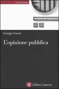 L'opinione pubblica. Teoria del campo demoscopico - Giorgio Grossi - Libro Laterza 2004, Libri del tempo | Libraccio.it